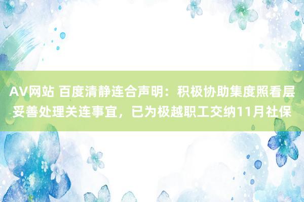 AV网站 百度清静连合声明：积极协助集度照看层妥善处理关连事宜，已为极越职工交纳11月社保